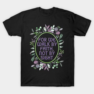 For we walk by faith not by sight. T-Shirt